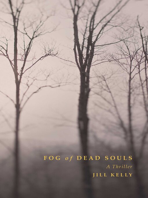 Title details for Fog of Dead Souls: a Thriller by Jill Kelly - Available